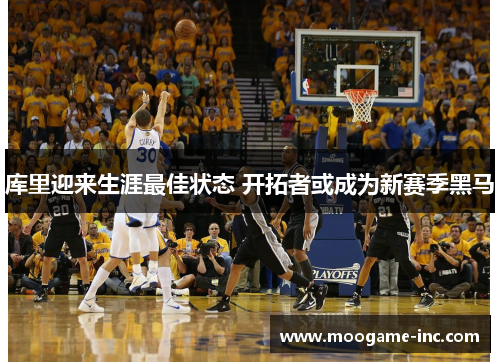 库里迎来生涯最佳状态 开拓者或成为新赛季黑马